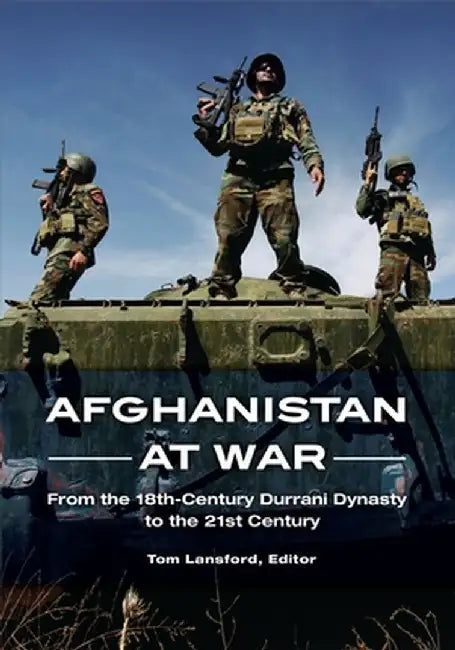 Afghanistan at War: From the 18th-Century Durrani Dynasty to the 21st Century by Tom Lansford