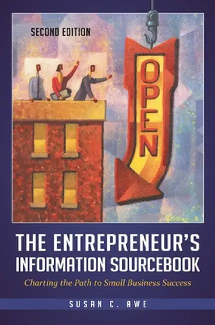 The Entrepreneur's Information Sourcebook: Charting the Path to Small Business Success by Susan Awe