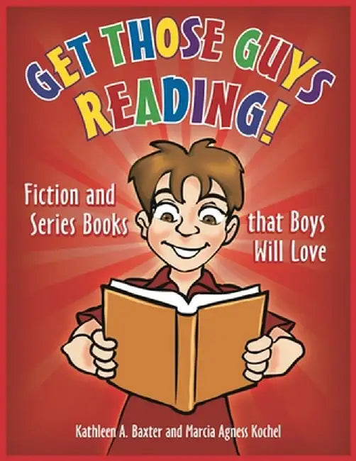 Get Those Guys Reading!: Fiction and Series Books That Boys Will Love by Kathleen a. Baxter