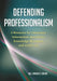 Defending Professionalism: A Resource for Librarians, Information Specialists, Knowledge Managers, and Archivists by Bill Crowley