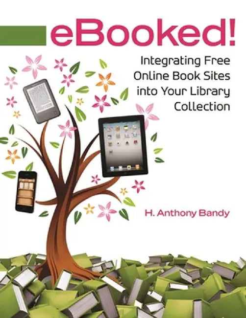 Ebooked!: Integrating Free Online Book Sites Into Your Library Collection by H. Anthony Bandy
