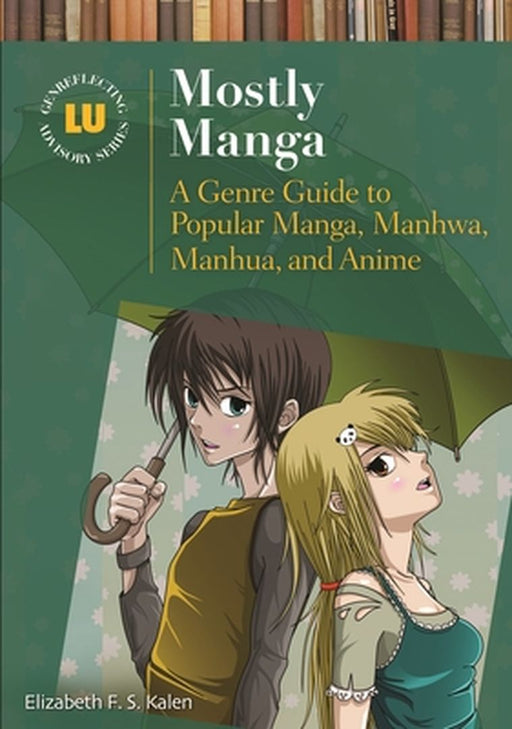 Mostly Manga: A Genre Guide to Popular Manga, Manhwa, Manhua, and Anime by Elizabeth Kalen
