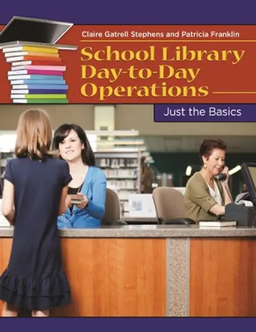 School Library Day-To-Day Operations: Just the Basics by Claire Gatrell Stephens