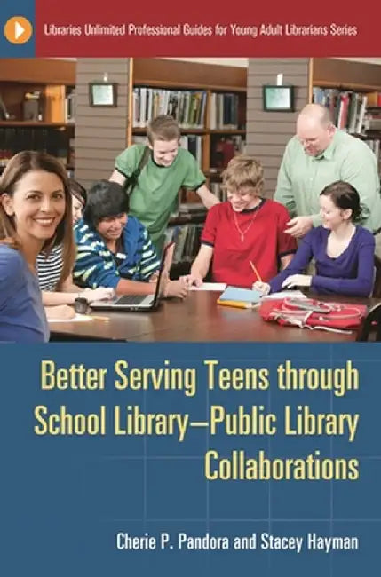 Better Serving Teens Through School Library-Public Library Collaborations by Cherie P. Pandora