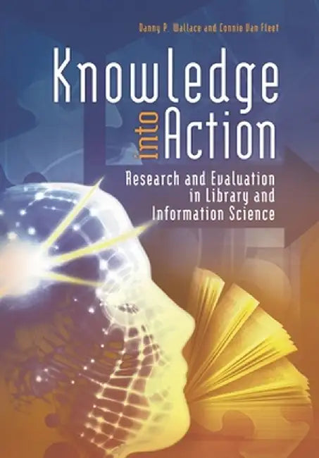 Knowledge Into Action: Research and Evaluation in Library and Information Science by Danny P. Wallace