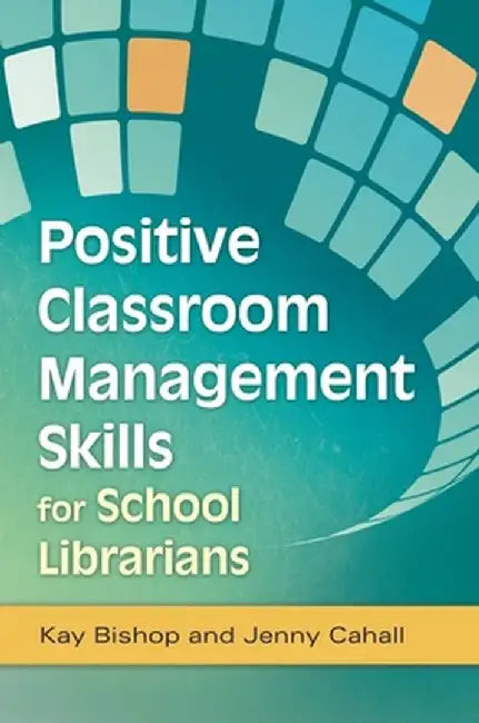Positive Classroom Management Skills for School Librarians by Kay Bishop