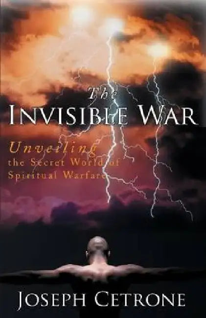 Invisible War: Unveiling the Secret World of Spiritual Warfare by Joseph Cetrone