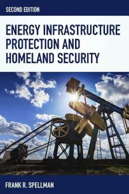 Energy Infrastructure Protection And Homeland Security by Frank R. Spellman
