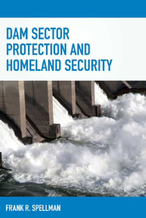 Dam Sector Protection and Homeland Security by Frank R. Spellman