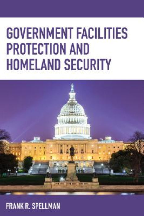 Government Facilities Protection and Homeland Security by Frank R. Spellman