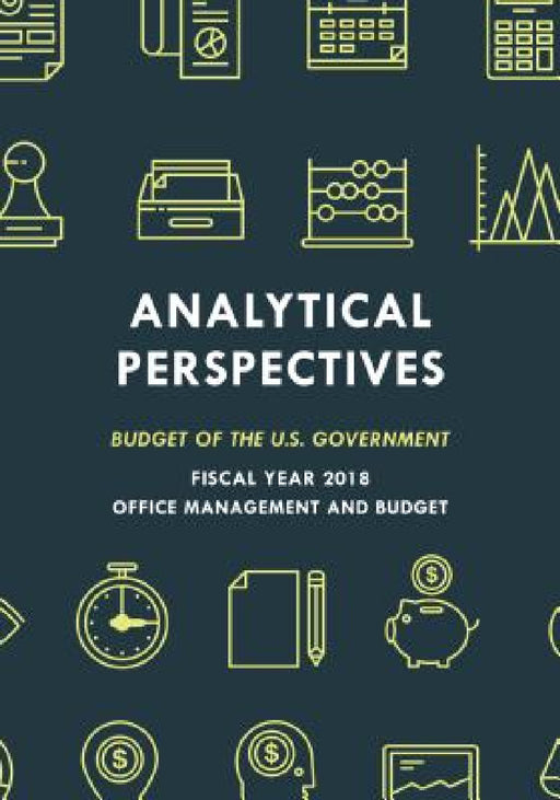 Analytical Perspectives: Budget of the U.S. Government Fiscal Year 2018 by Executive Office of the President
