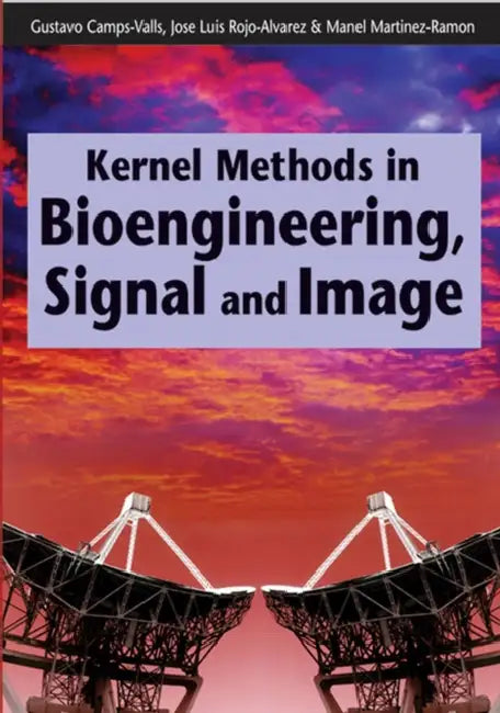 Kernel Methods in Bioengineering, Signal and Image Processing by Gustavo Camps-Valls, Jose Luis Rojo-Alvarez, Manel Martinez-Ramon