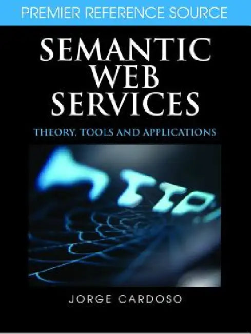 Semantic Web Services: Theory, Tools, and Applications by Jorge Cardoso