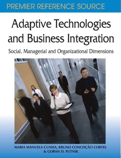 Adaptive Technologies and Business Integration: Social, Managerial and Organizational Dimensions by Maria Manuela Cunha, Bruno Conceicao Cortes, Goran D. Putnik