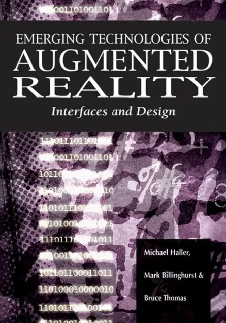 Emerging Technologies of Augmented Reality: Interfaces and Design by Michael Haller, Mark Billinghurst, Bruce Thomas