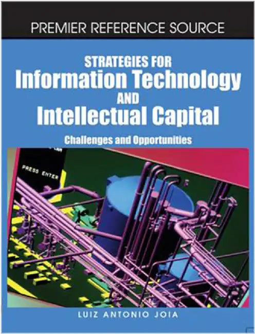 Strategies For Information Technology & Intellectual Capital: Challenges and Opportunities by Luiz Antonio Joia