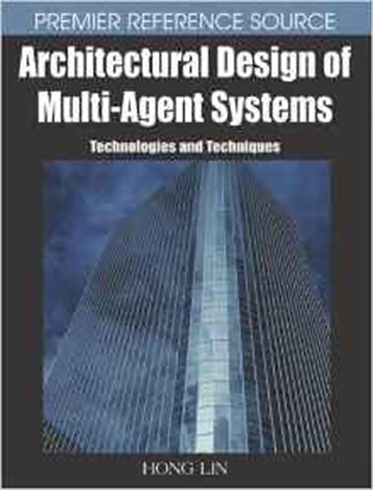 Architectural Design Of Multi-Agent Systems: Technologies and Techniques