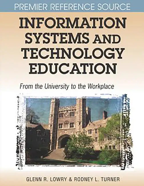 Information Systems And Technology Education: From the University to the Workplace by Glenn R. Lowry, Rodney L. Turner