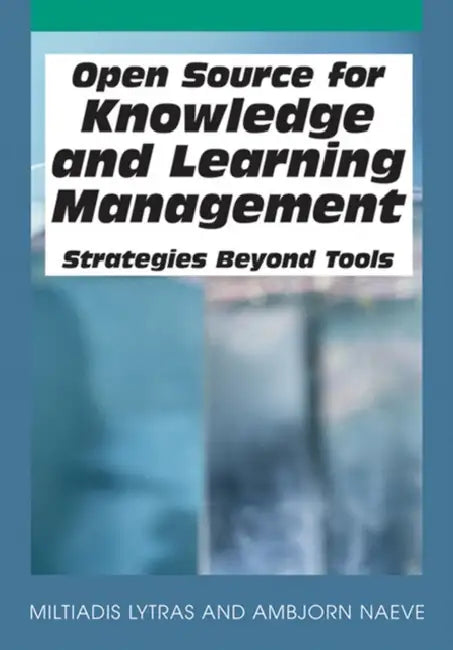 Open Source for Knowledge and Learning Management: Strategies Beyond Tools by Miltiadis Lytras