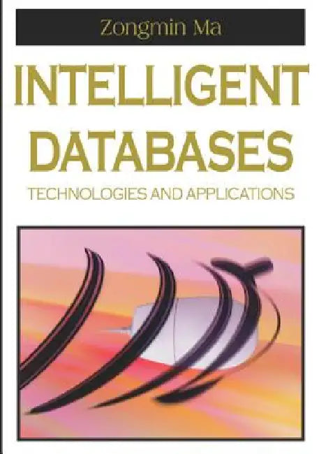 Intelligent Databases: Technologies and Applications by Zongmin Ma