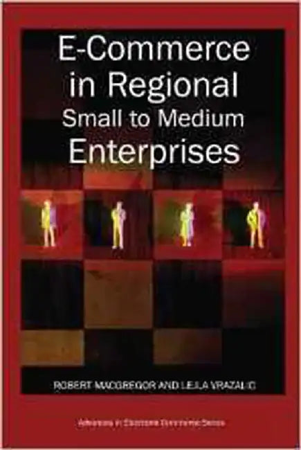 E-Commerce In Regional Small To Medium Enterprises by Robert MacGregor, Lejla Vrazalic