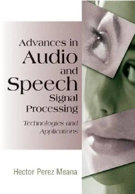 Advances in Audio and Speech Signal Processing: Technologies and Applications by Hector Perez-Meana