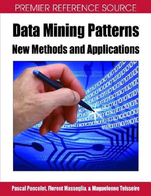 Data Mining Patterns: New Methods and Applications by Pascal Poncelet, Maguelonne Teisseire, Florent Masseglia