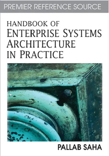 Handbook of Enterprise Systems Architecture in Practice by Pallab Saha