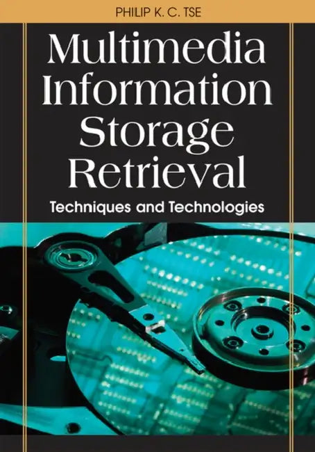 Multimedia Information Storage and Retrieval: Techniques and Technologies by Philip K. C. Tse