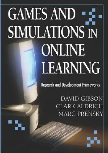 Games and Simulations in Online Learning: Research and Development Frameworks by David Gibson, Clark Aldrich, Marc Prensky