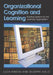 Organizational Cognition and Learning: Building Systems for the Learning Organization by Luca Iandoli, Giuseppe Zollo