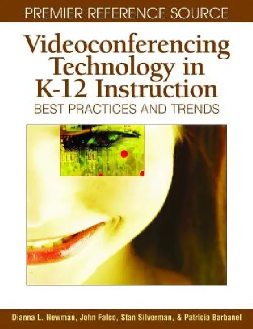 Videoconferencing Technology in K-12 Instruction: Best Practices and Trends by Dianna L. Newman, Stan Silverman, John Falco
