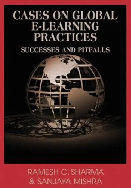 Cases on Global E-Learning Practices: Successes and Pitfalls by Remesh C. Sharma, Ramesh C. Sharma, Sanjaya Mishra