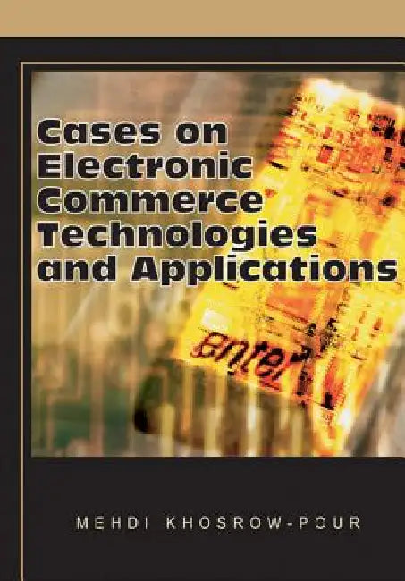 Cases on Electronic Commerce Technologies and Applications by Mehdi Khosrow-Pour