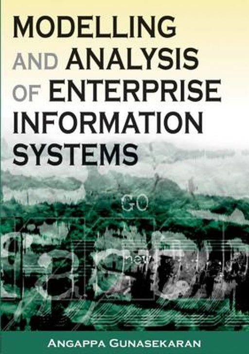 Modelling And Analysis Of Enterprise Information Systems by Angappa Gunasekaran