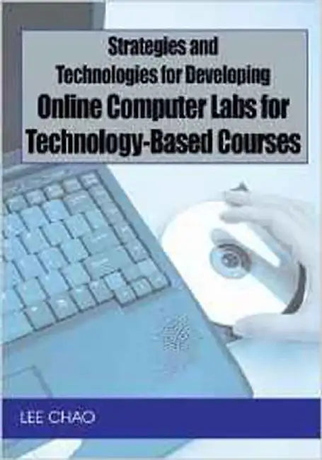 Strategies And Technologies For Developing Online: Computer Labs for Technology-based Courses by Lee Chao