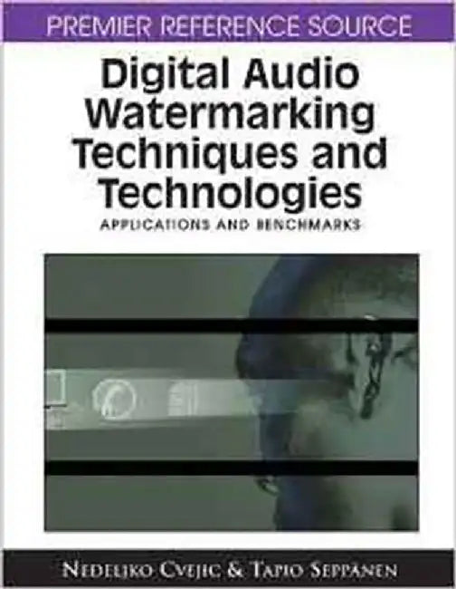 Digital Audio Watermarking Techniques And Technologies: Applications and Benchmarks by Nedeljko Cvejic, Tapio Seppanen