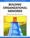 Building Organizational Memories: Will You Know What You Knew? by John P. Girard