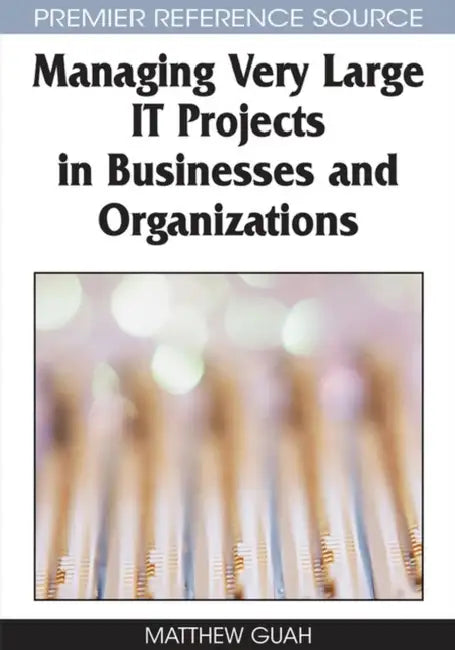 Managing Very Large IT Projects in Businesses and Organizations by Matthew Guah