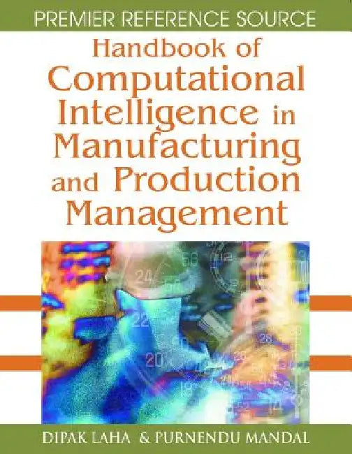 Handbook of Computational Intelligence in Manufacturing and Production Management by Dipak Laha, Purnendu Mandal