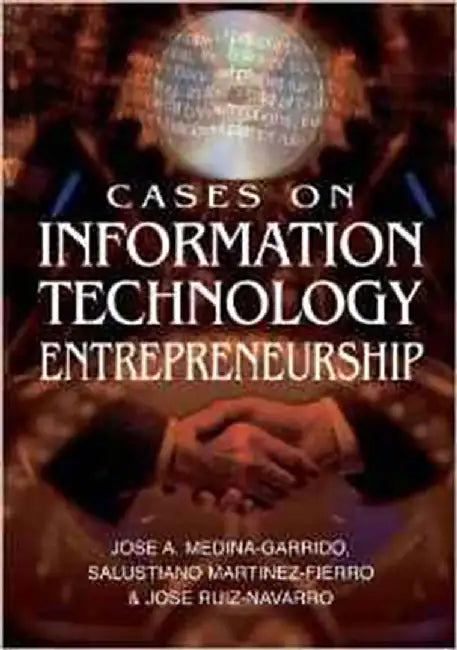 Cases On Information Technology Entrepreneurship by Jose-Aurelio Medina Garrido, Salustiano Martinez-Fierro, Jose Ruiz Navarro