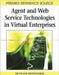 Agent And Web Service Techoologies In Virtual Enterprises by Nicolaos Protogeros