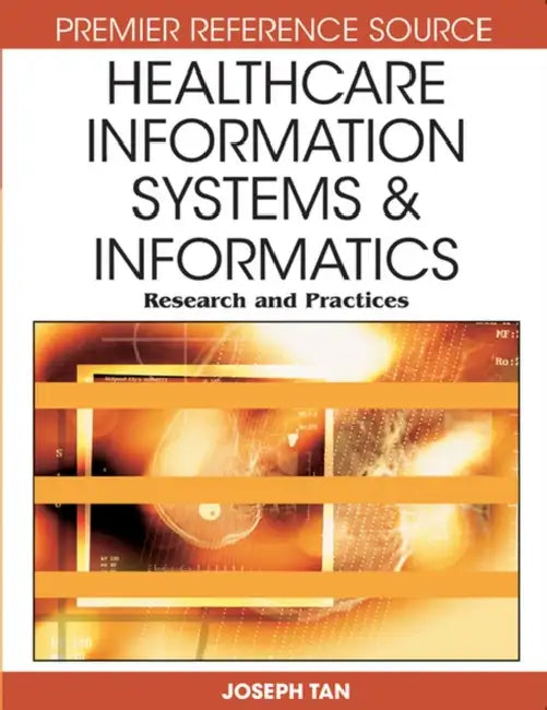 Healthcare Information Systems and Informatics: Research and Practices by Joseph Tan