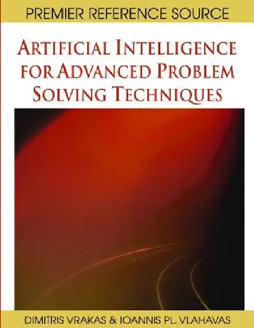 Artificial Intelligence for Advanced Problem Solving Techniques by Ioannis Vlahavas, Dimitris Vrakas