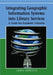 Integrating Geographic Information Systems into Library Services: A Guide for Academic Libraries by John Abresch, Ardis Hanson, Susan Jane Heron