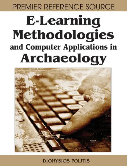 E-Learning Methodologies and Computer Applications in Archaeology by Dionysios Politis