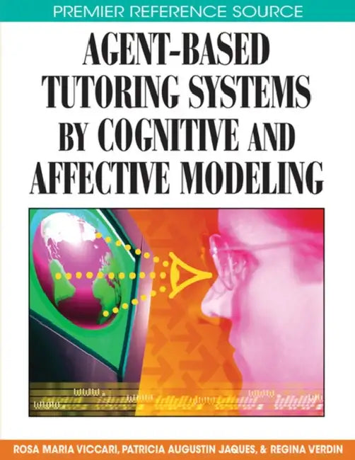 Agent-Based Tutoring Systems by Cognitive and Affective Modeling by Rosa Maria Viccari, Patricia Augustin Jaques, Regina Verdin