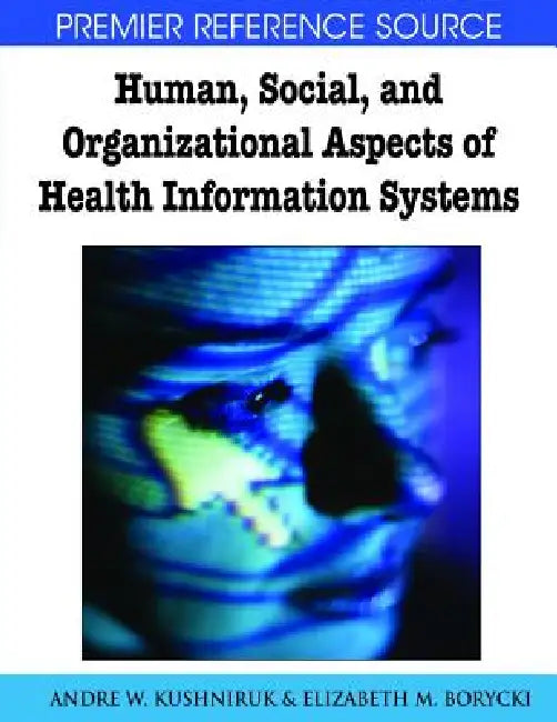 Human, Social, and Organizational Aspects of Health Information Systems by Andre W. Kushniruk, Elizabeth M. Borycki
