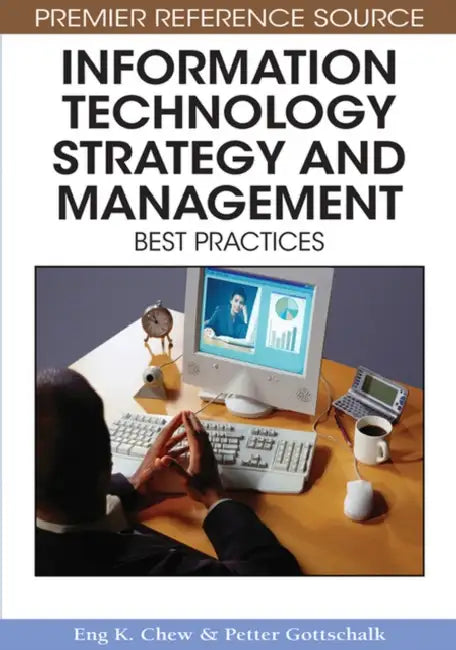 Information Technology Strategy and Management: Best Practices by Eng K. Chew, Petter Gottschalk