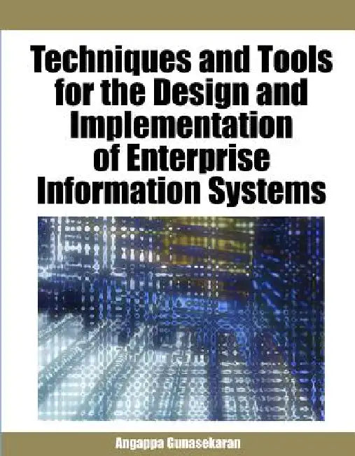 Techniques and Tools for the Design and Implementation of Enterprise Information Systems by Angappa Gunasekaran